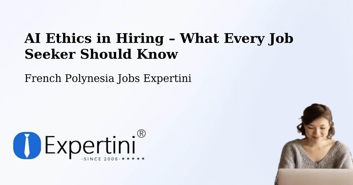 AI Ethics in Recruitment & Hiring – Faaini - Faaini, French Polynesia Jobs Expertini